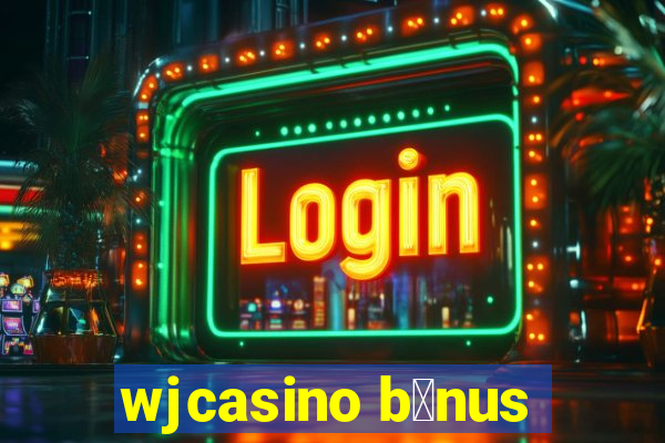 wjcasino b么nus